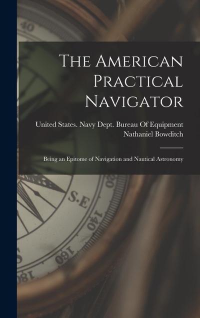 The American Practical Navigator: Being an Epitome of Navigation and Nautical Astronomy