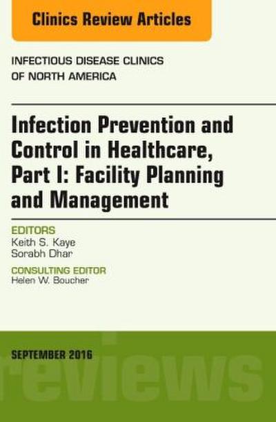 Infection Prevention and Control in Healthcare, Part I: Facility Planning and Management, an Issue of Infectious Disease Clinics of North America