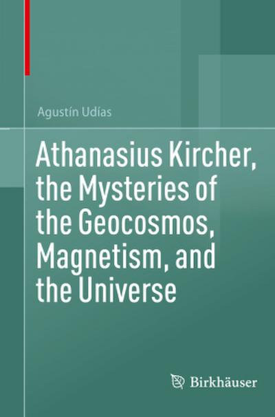 Athanasius Kircher, the Mysteries of the Geocosmos, Magnetism, and the Universe