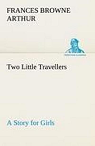 Two Little Travellers A Story for Girls