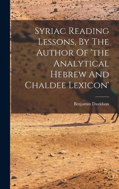 Syriac Reading Lessons, By The Author Of ’the Analytical Hebrew And Chaldee Lexicon’