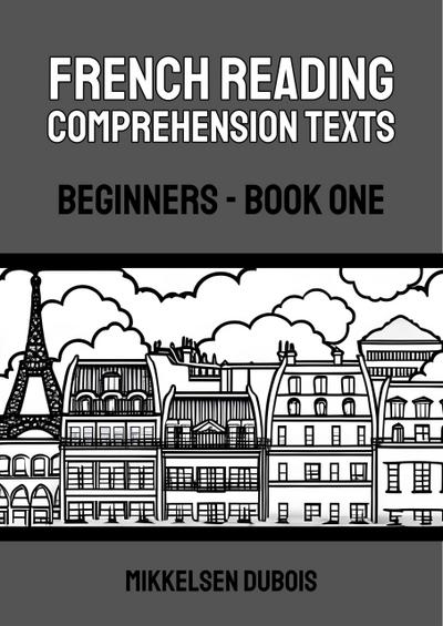 French Reading Comprehension Texts: Beginners - Book One (French Reading Comprehension Texts for Beginners)