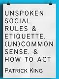 Unspoken Social Rules & Etiquette, (Un)common Sense, & How to Act