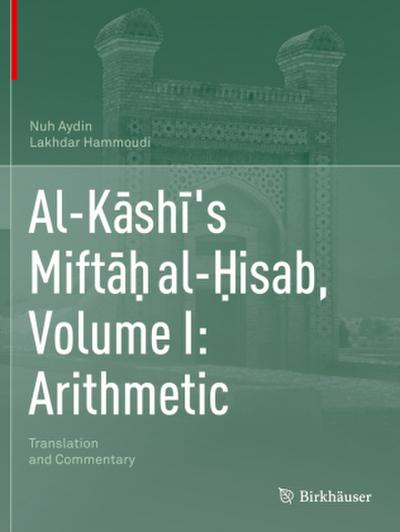 Al-K¿sh¿’s Mift¿¿ al-¿isab, Volume I: Arithmetic