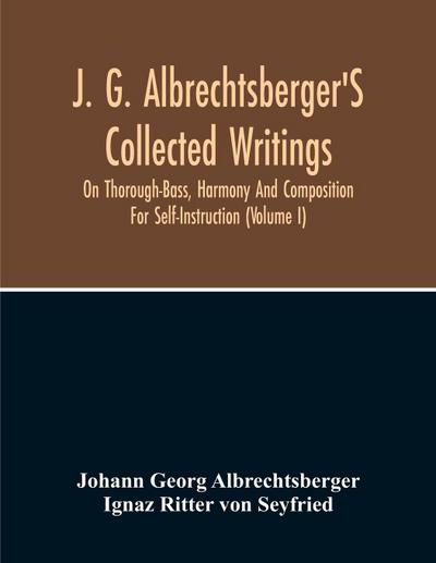 J. G. Albrechtsberger’S Collected Writings On Thorough-Bass, Harmony And Composition For Self-Instruction (Volume I)