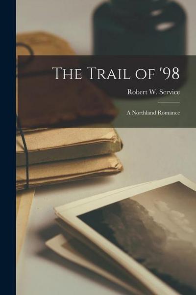 The Trail of ’98 [microform]: a Northland Romance