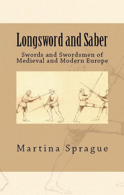 Longsword and Saber: Swords and Swordsmen of Medieval and Modern Europe (Knives, Swords, and Bayonets: A World History of Edged Weapon Warfare, #9)