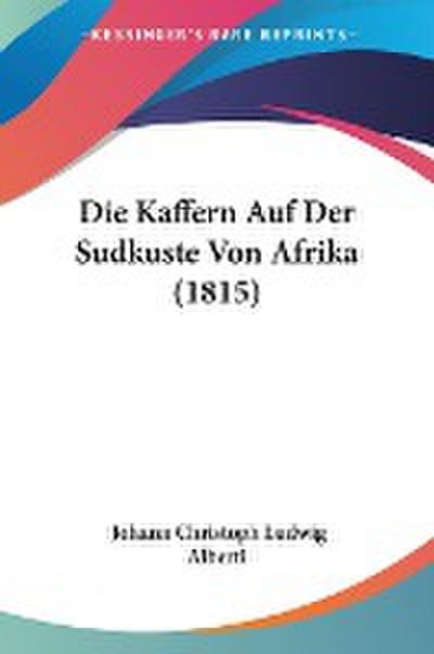 Die Kaffern Auf Der Sudkuste Von Afrika (1815) - Johann Christoph Ludwig Alberti
