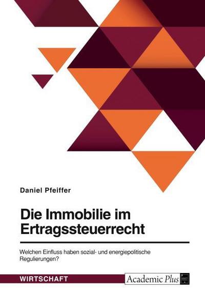 Die Immobilie im Ertragsteuerrecht. Welchen Einfluss haben sozial- und energiepolitische Regulierungen?