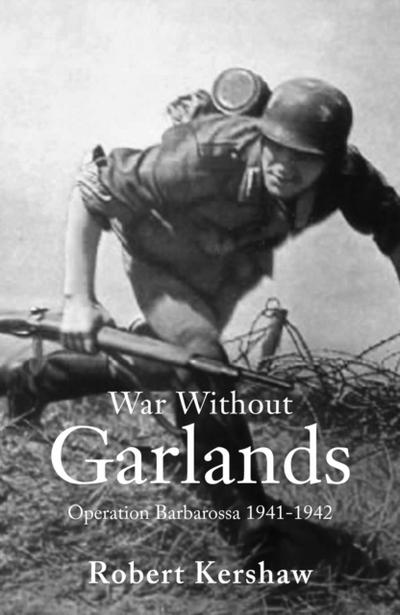 War Without Garlands : Operation Barbarossa 1941-1942