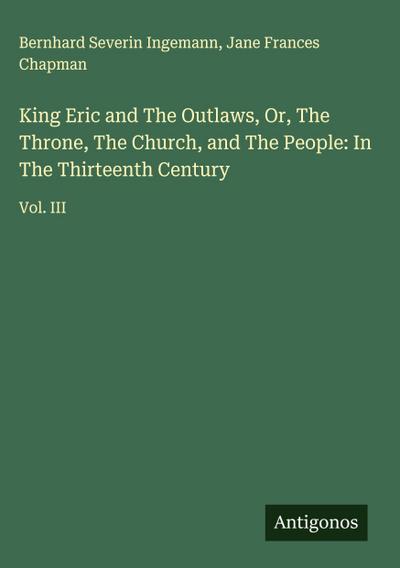 King Eric and The Outlaws, Or, The Throne, The Church, and The People: In The Thirteenth Century
