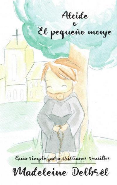 Alcide o El pequeño monje : guía simple para cristianos sencillos