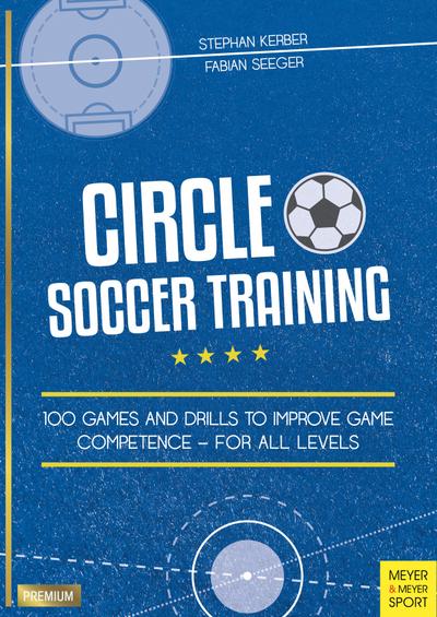 Circle Soccer Training: 100 Games and Drills to Improve Game Competence - For All Levels