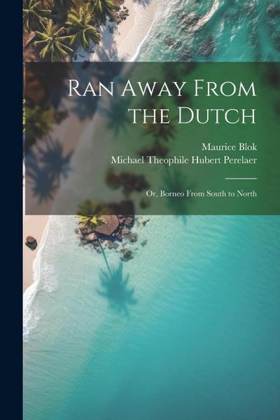 Ran Away From the Dutch: Or, Borneo From South to North