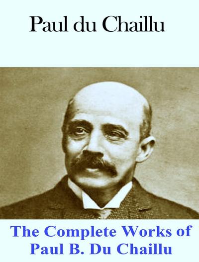 The Complete Works of Paul B. Du Chaillu