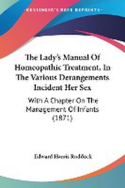 The Lady’s Manual Of Homeopathic Treatment, In The Various Derangements Incident Her Sex