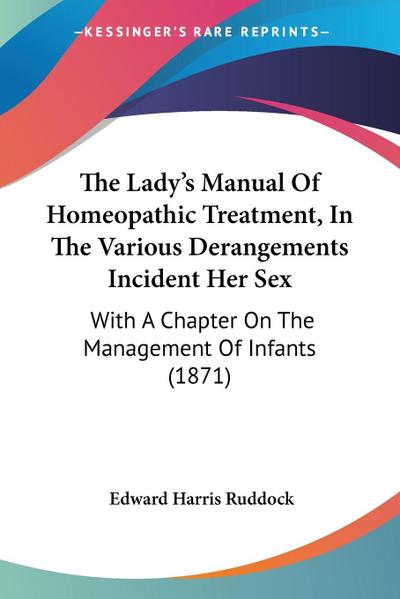 The Lady’s Manual Of Homeopathic Treatment, In The Various Derangements Incident Her Sex