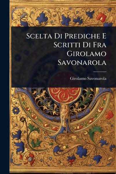 Scelta Di Prediche E Scritti Di Fra Girolamo Savonarola
