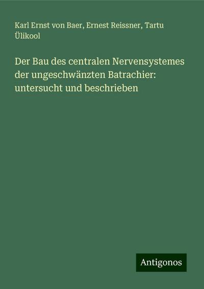 Baer, K: Bau des centralen Nervensystemes der ungeschwänzten