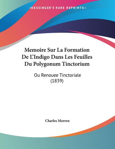 Memoire Sur La Formation De L’Indigo Dans Les Feuilles Du Polygonum Tinctorium