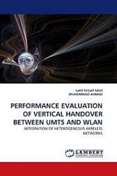 PERFORMANCE EVALUATION OF VERTICAL HANDOVER BETWEEN UMTS AND WLAN