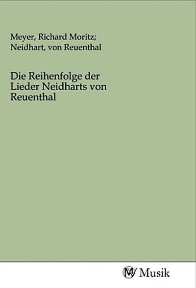 Die Reihenfolge der Lieder Neidharts von Reuenthal