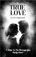 True Love 7 Steps To The Marriage You Really Want!