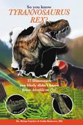 So you know Tyrannosaurus rex?