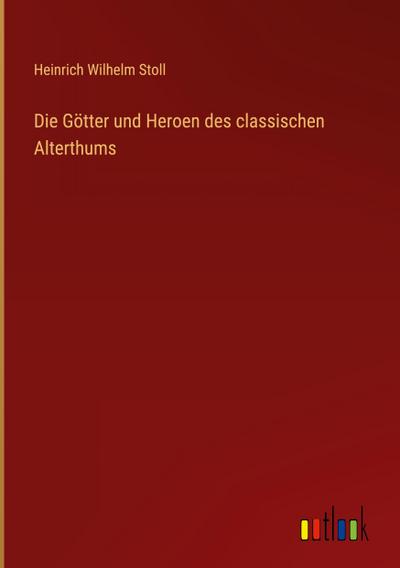 Die Götter und Heroen des classischen Alterthums