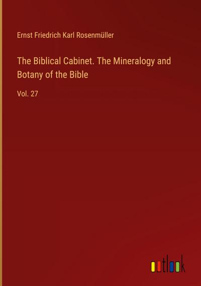 The Biblical Cabinet. The Mineralogy and Botany of the Bible