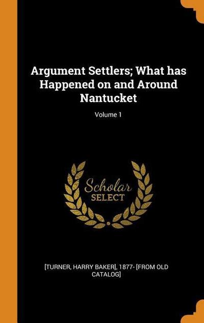 Argument Settlers; What Has Happened on and Around Nantucket; Volume 1