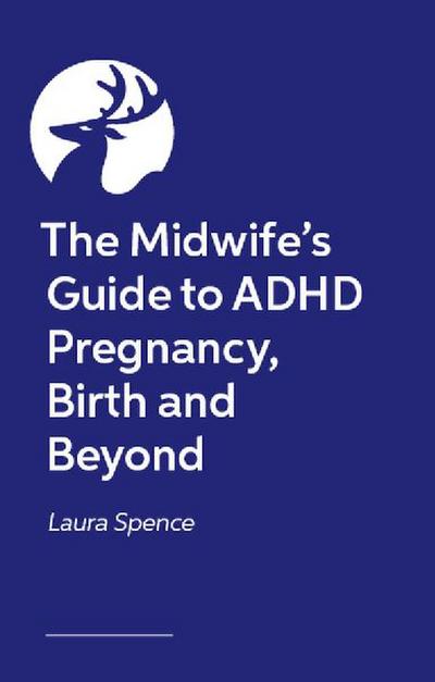 The Midwife’s Guide to ADHD Pregnancy, Birth and Beyond