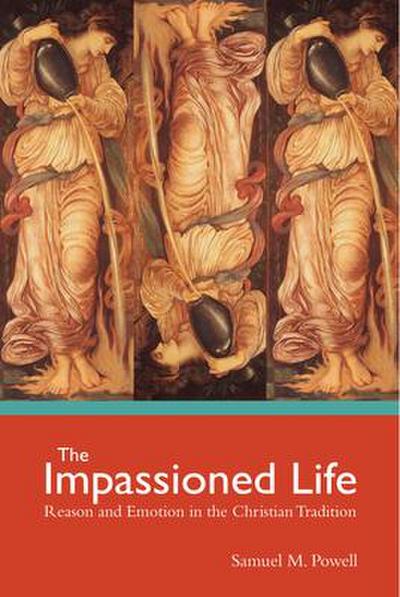 The Impassioned Life: Reason and Emotion in the Christian Tradition
