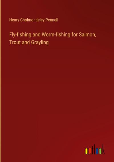 Fly-fishing and Worm-fishing for Salmon, Trout and Grayling
