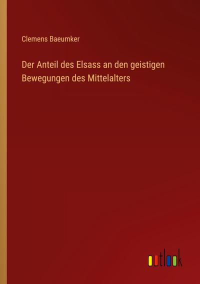 Der Anteil des Elsass an den geistigen Bewegungen des Mittelalters