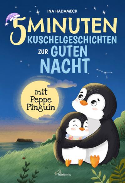 5-Minuten-Kuschelgeschichten zur guten Nacht mit Peppe Pinguin