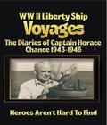 WW II LIBERTY SHIP VOYAGES THE DIARIES OF CAPTAIN HORACE CHANCE 1943 TO 1946