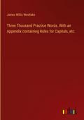 Three Thousand Practice Words. With an Appendix containing Rules for Capitals, etc.