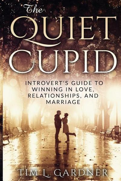 The Quiet Cupid: An Introvert’s Guide to Winning in Love, Relationships, and Marriage