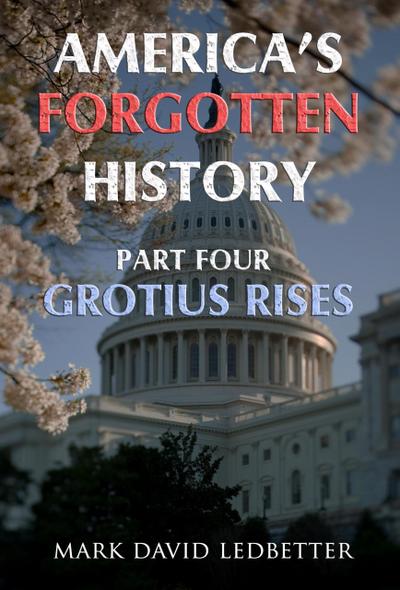 America’s Forgotten History, Part Four: Grotius Rises (America’s Forgotten History, #4)