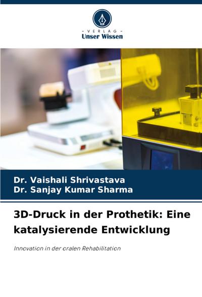 3D-Druck in der Prothetik: Eine katalysierende Entwicklung