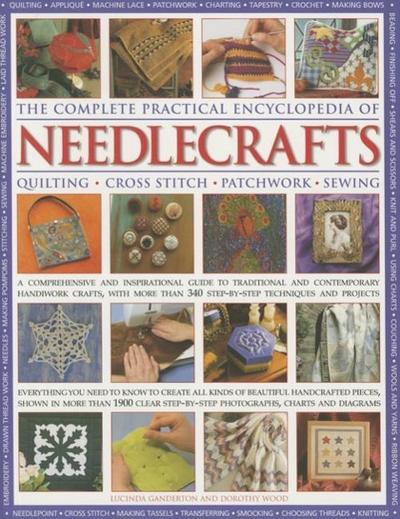 The Complete Practical Encyclopedia of Needlecrafts: Quilting, Cross Stitch, Patchwork, Sewing