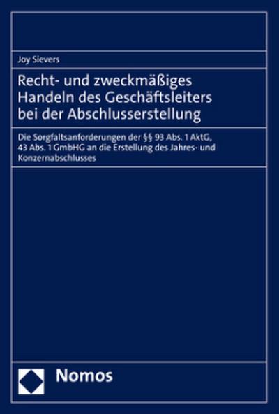 Recht- und zweckmäßiges Handeln des Geschäftsleiters bei der Abschlusserstellung: Die Sorgfaltsanforderungen der §§ 93 Abs. 1 AktG, 43 Abs. 1 GmbHG an die Erstellung des Jahres- und Konzernabschlusses