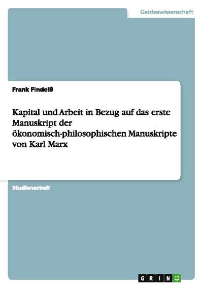 Kapital und Arbeit in Bezug auf das erste Manuskript der ökonomisch-philosophischen Manuskripte von Karl Marx