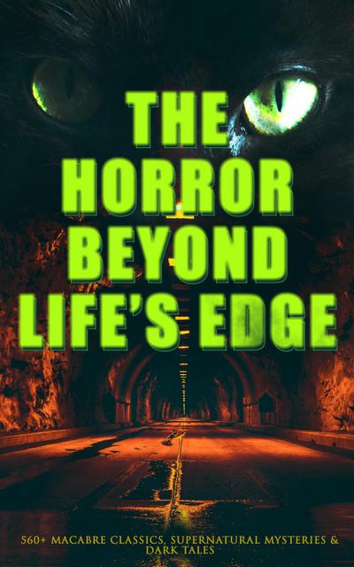 The Horror Beyond Life’s Edge: 560+ Macabre Classics, Supernatural Mysteries & Dark Tales