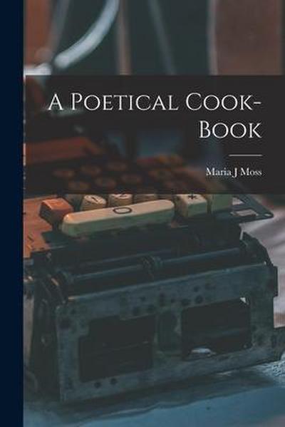 A Poetical Cook-book [electronic Resource]