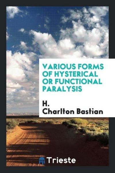 Various Forms of Hysterical Or Functional Paralysis