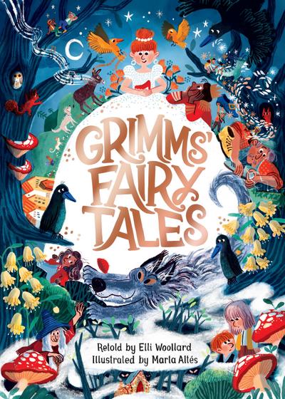 Grimms’ Fairy Tales, Retold by Elli Woollard, Illustrated by Marta Altes
