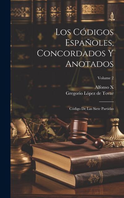 Los Códigos Españoles, Concordados Y Anotados: Código De Las Siete Partidas; Volume 2