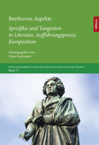 Beethoven-Aspekte: Spezifika und Tangenten in Literatur, Aufführungspraxis, Komposition (Musikwissenschaftliche Schriften der Hochschule für Musik und Theater München)